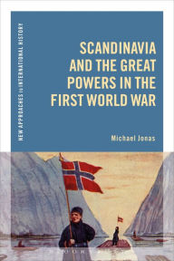 Title: Scandinavia and the Great Powers in the First World War, Author: Michael Jonas