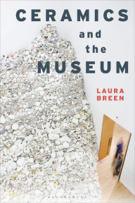 Title: Ceramics and the Museum, Author: Laura Breen