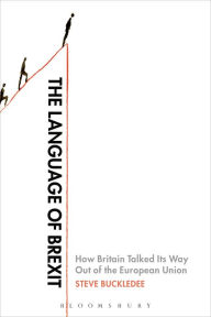 Title: The Language of Brexit: How Britain Talked Its Way Out of the European Union, Author: Steve Buckledee