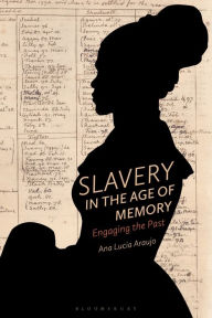 Title: Slavery in the Age of Memory: Engaging the Past, Author: Ana Lucia Araujo