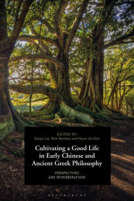 Title: Cultivating a Good Life in Early Chinese and Ancient Greek Philosophy: Perspectives and Reverberations, Author: Karyn Lai