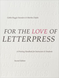 Title: For the Love of Letterpress: A Printing Handbook for Instructors and Students, Author: Cathie Ruggie Saunders