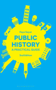 Title: Public History: A Practical Guide / Edition 2, Author: Faye Sayer