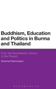 Title: Buddhism, Education and Politics in Burma and Thailand: From the Seventeenth Century to the Present, Author: Khammai Dhammasami