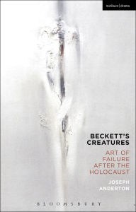 Title: Beckett's Creatures: Art of Failure after the Holocaust, Author: Joseph Anderton