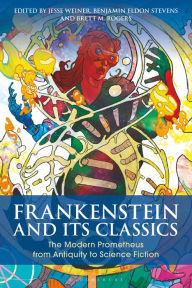 Title: Frankenstein and Its Classics: The Modern Prometheus from Antiquity to Science Fiction, Author: Jesse Weiner