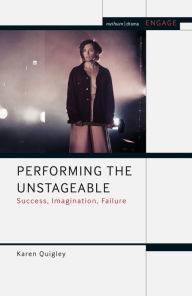 Title: Performing the Unstageable: Success, Imagination, Failure, Author: Karen Quigley