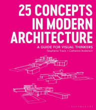 Title: 25 Concepts in Modern Architecture: A Guide for Visual Thinkers, Author: Stephanie Travis