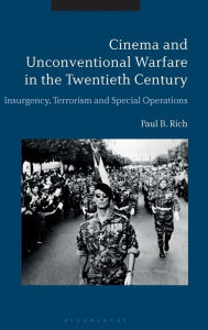 Title: Cinema and Unconventional Warfare in the Twentieth Century: Insurgency, Terrorism and Special Operations, Author: Paul B. Rich