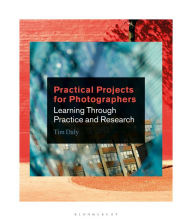 Title: Practical Projects for Photographers: Learning Through Practice and Research, Author: Tim Daly