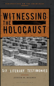 Title: Witnessing the Holocaust: Six Literary Testimonies, Author: Judith M. Hughes