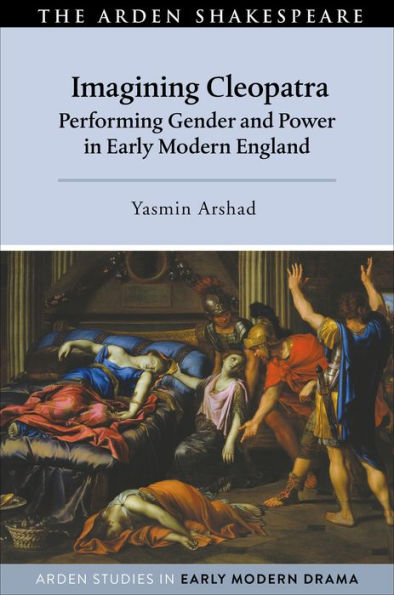 Imagining Cleopatra: Performing Gender and Power Early Modern England