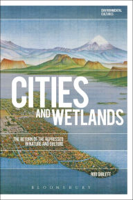 Title: Cities and Wetlands: The Return of the Repressed in Nature and Culture, Author: Rod Giblett