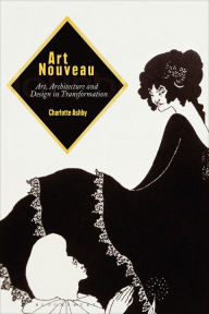 Title: Art Nouveau: Art, Architecture and Design in Transformation, Author: Charlotte Ashby