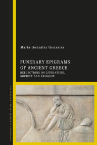 Title: Funerary Epigrams of Ancient Greece: Reflections on Literature, Society and Religion, Author: Marta González González