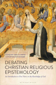 Title: Debating Christian Religious Epistemology: An Introduction to Five Views on the Knowledge of God, Author: John M. DePoe