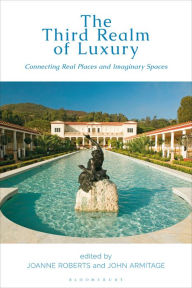 Title: The Third Realm of Luxury: Connecting Real Places and Imaginary Spaces, Author: Joanne Roberts