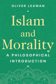 Title: Islam and Morality: A Philosophical Introduction, Author: Oliver Leaman