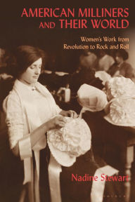 Title: American Milliners and their World: Women's Work from Revolution to Rock and Roll, Author: Nadine Stewart