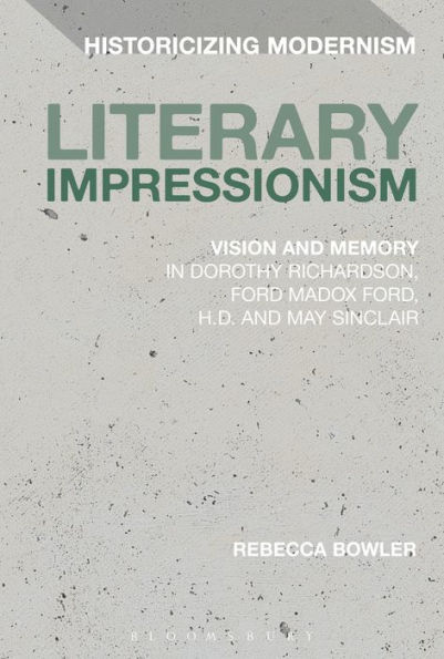 Literary Impressionism: Vision and Memory in Dorothy Richardson, Ford Madox Ford, H.D. and May Sinclair