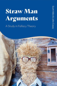 Title: Straw Man Arguments: A Study in Fallacy Theory, Author: Scott Aikin