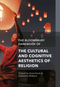 Title: The Bloomsbury Handbook of the Cultural and Cognitive Aesthetics of Religion, Author: Anne Koch