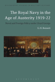 Title: The Royal Navy in the Age of Austerity 1919-22: Naval and Foreign Policy under Lloyd George, Author: G. H. Bennett