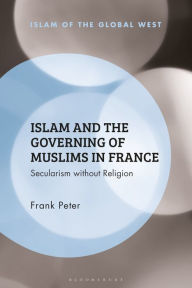 Title: Islam and the Governing of Muslims in France: Secularism without Religion, Author: Frank Peter