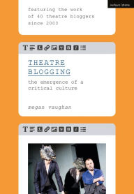 Title: Theatre Blogging: The Emergence of a Critical Culture, Author: Megan Vaughan