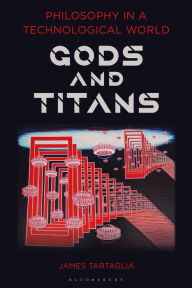 Title: Philosophy in a Technological World: Gods and Titans, Author: James Tartaglia