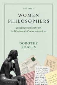 Title: Women Philosophers Volume I: Education and Activism in Nineteenth-Century America, Author: Dorothy G. Rogers