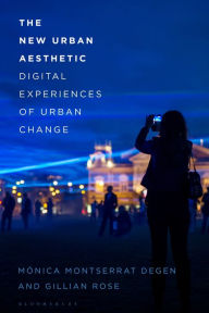 Title: The New Urban Aesthetic: Digital Experiences of Urban Change, Author: Mónica Montserrat Degen