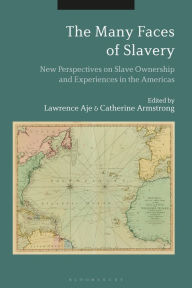 Title: The Many Faces of Slavery: New Perspectives on Slave Ownership and Experiences in the Americas, Author: Lawrence Aje