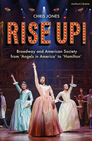 Rise Up!: Broadway and American Society from 'Angels America' to 'Hamilton'