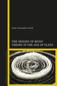 Title: The Origins of Music Theory in the Age of Plato, Author: Sean Alexander Gurd