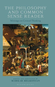 Title: The Philosophy and Common Sense Reader: Writings on Critical Thinking, Author: Markar Melkonian