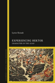 Title: Experiencing Hektor: Character in the Iliad, Author: Lynn Kozak