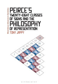 Title: Peirce's Twenty-eight Classes of Signs and the Philosophy of Representation: Rhetoric, Interpretation and Hexadic Semiosis, Author: Tony Jappy