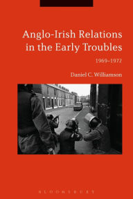 Title: Anglo-Irish Relations in the Early Troubles: 1969-1972, Author: Daniel C. Williamson