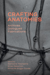 Title: Crafting Anatomies: Archives, Dialogues, Fabrications, Author: Katherine Townsend