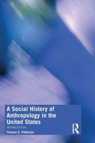 Title: A Social History of Anthropology in the United States, Author: Thomas C. Patterson