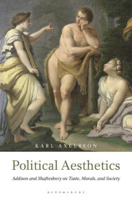 Title: Political Aesthetics: Addison and Shaftesbury on Taste, Morals and Society, Author: Karl Axelsson