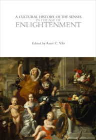 Title: A Cultural History of the Senses in the Age of Enlightenment, Author: Anne C. Vila