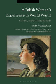 Title: A Polish Woman's Experience in World War II: Conflict, Deportation and Exile, Author: Irena Protassewicz