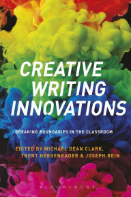 Title: Creative Writing Innovations: Breaking Boundaries in the Classroom, Author: Michael Dean Clark