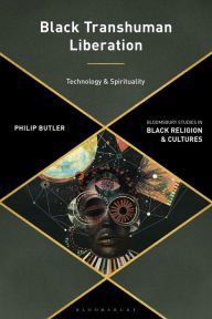 Title: Black Transhuman Liberation Theology: Technology and Spirituality, Author: Philip Butler