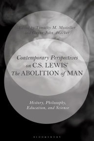 Title: Contemporary Perspectives on C.S. Lewis' 'The Abolition of Man': History, Philosophy, Education, and Science, Author: Timothy M. Mosteller