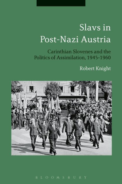 Slavs Post-Nazi Austria: Carinthian Slovenes and the Politics of Assimilation, 1945-1960