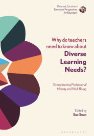 Title: Why Do Teachers Need to Know About Diverse Learning Needs?: Strengthening Professional Identity and Well-Being, Author: Sue Soan