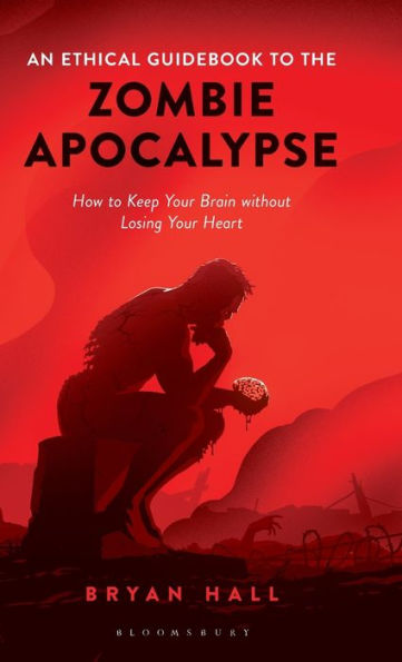 An Ethical Guidebook to the Zombie Apocalypse: How to Keep Your Brain without Losing Your Heart